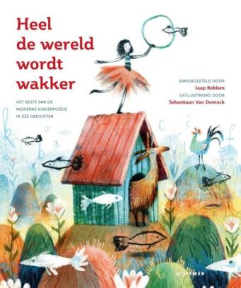 Cover van boek Heel de wereld wordt wakker : het beste van de moderne kinderpoëzie in 333 gedichten