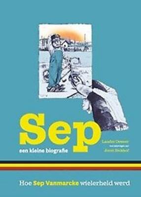 Cover van boek Sep : een kleine biografie: hoe Sep Vanmarcke wielerheld werd
